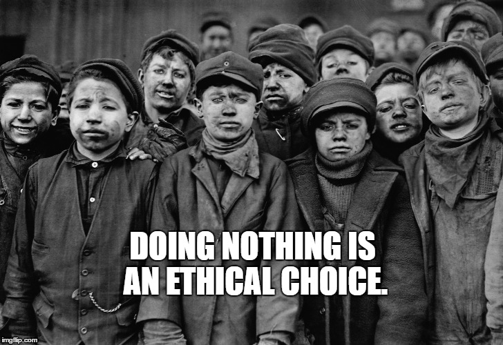 Children working the coal mines about before child labor laws in the US. | DOING NOTHING IS AN ETHICAL CHOICE. | image tagged in child labor,ethics,doing nothing | made w/ Imgflip meme maker