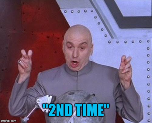 Dr Evil Laser Meme | "2ND TIME" | image tagged in memes,dr evil laser | made w/ Imgflip meme maker