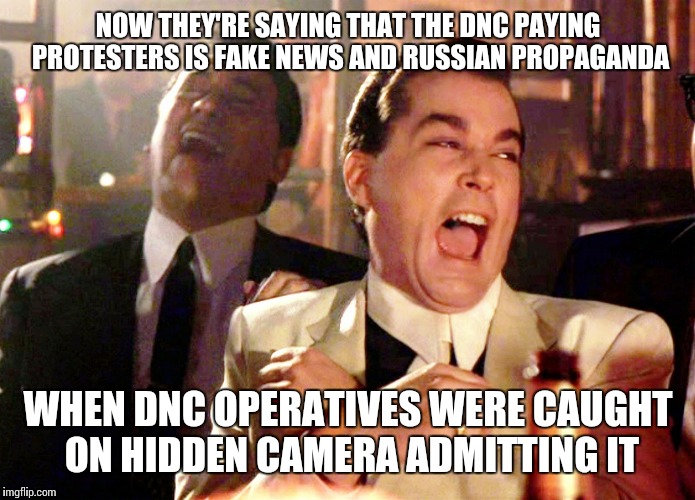 NOW THEY'RE SAYING THAT THE DNC PAYING PROTESTERS IS FAKE NEWS AND RUSSIAN PROPAGANDA WHEN DNC OPERATIVES WERE CAUGHT ON HIDDEN CAMERA ADMIT | made w/ Imgflip meme maker