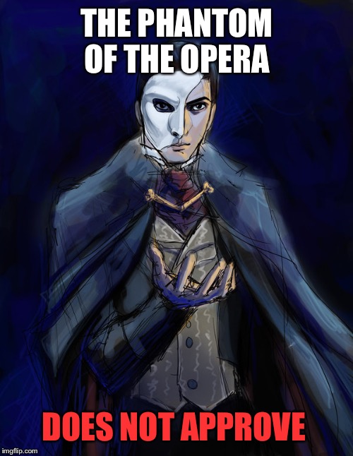 Erik | THE PHANTOM OF THE OPERA DOES NOT APPROVE | image tagged in erik | made w/ Imgflip meme maker