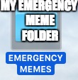 Emergency MEME folder | MY EMERGENCY MEME FOLDER | image tagged in memes,funny,emergency memes,folder,lol | made w/ Imgflip meme maker