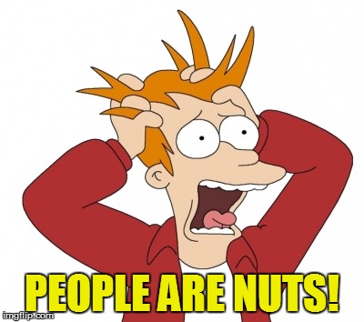 PEOPLE ARE NUTS! | made w/ Imgflip meme maker