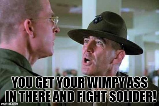 YOU GET YOUR WIMPY ASS IN THERE AND FIGHT SOLIDER! | made w/ Imgflip meme maker