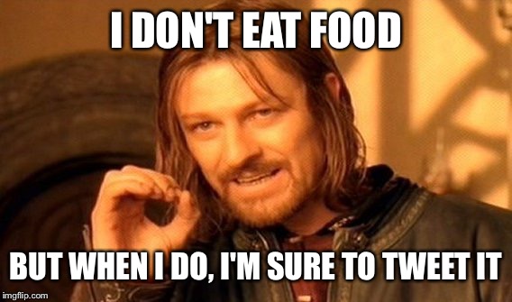 One Does Not Simply Meme | I DON'T EAT FOOD BUT WHEN I DO, I'M SURE TO TWEET IT | image tagged in memes,one does not simply | made w/ Imgflip meme maker
