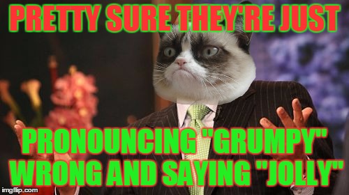 Steve Harvey Meme | PRETTY SURE THEY'RE JUST PRONOUNCING "GRUMPY" WRONG AND SAYING "JOLLY" | image tagged in memes,steve harvey | made w/ Imgflip meme maker