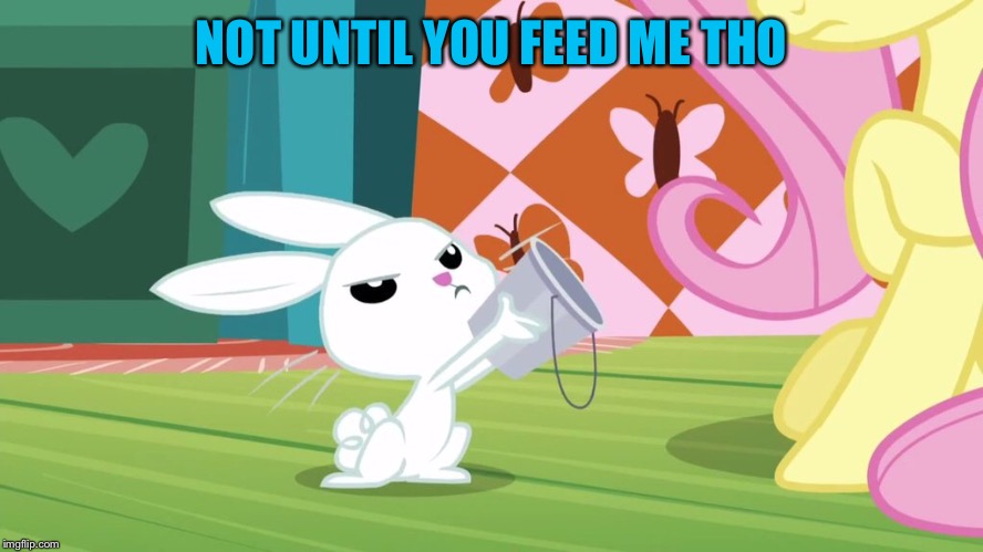 NOT UNTIL YOU FEED ME THO | made w/ Imgflip meme maker