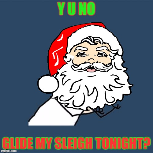 Y U NO GLIDE MY SLEIGH TONIGHT? | made w/ Imgflip meme maker