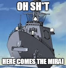 Mirai is here to f*ck up your day! | OH SH*T; HERE COMES THE MIRAI | image tagged in anime,ships,zipang | made w/ Imgflip meme maker