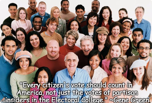 Abolish the Electoral College | "Every citizen's vote should count in America, not just the votes of partisan insiders in the Electoral College." ~Gene Green | image tagged in diversity,gene green,electoral college,voting | made w/ Imgflip meme maker