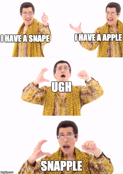 PPAP | I HAVE A SNAPE; I HAVE A APPLE; UGH; SNAPPLE | image tagged in memes,ppap | made w/ Imgflip meme maker
