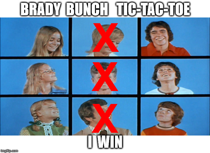 Brady Bunch Tic-Tac-Toe | BRADY  BUNCH   TIC-TAC-TOE; I  WIN | image tagged in meme,the brady bunch | made w/ Imgflip meme maker