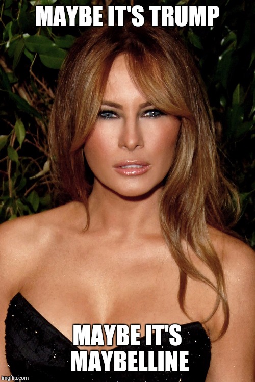 melania trump | MAYBE IT'S TRUMP; MAYBE IT'S MAYBELLINE | image tagged in melania trump | made w/ Imgflip meme maker