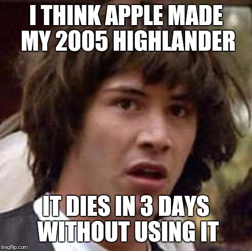 Conspiracy Keanu Meme | I THINK APPLE MADE MY 2005 HIGHLANDER; IT DIES IN 3 DAYS WITHOUT USING IT | image tagged in memes,conspiracy keanu | made w/ Imgflip meme maker