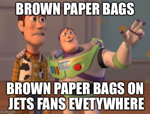 X, X Everywhere Meme | BROWN PAPER BAGS BROWN PAPER BAGS ON JETS FANS EVETYWHERE | image tagged in memes,x x everywhere | made w/ Imgflip meme maker