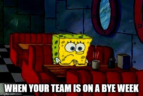 What to do? What to do? | WHEN YOUR TEAM IS ON A BYE WEEK | image tagged in spongebob | made w/ Imgflip meme maker
