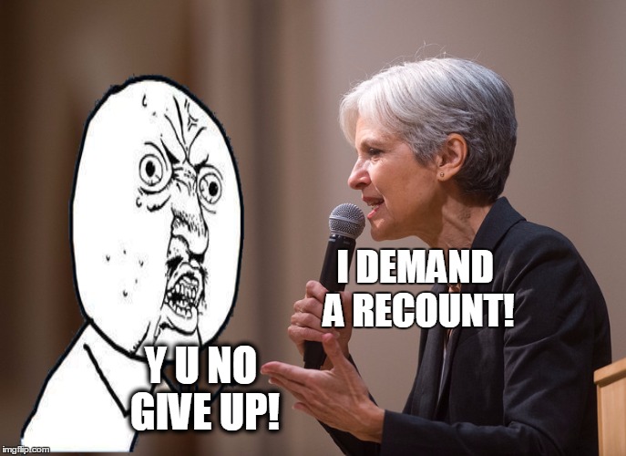 I DEMAND A RECOUNT! Y U NO GIVE UP! | image tagged in meme,funny,y u no,jill stein,jill stein 2016 | made w/ Imgflip meme maker