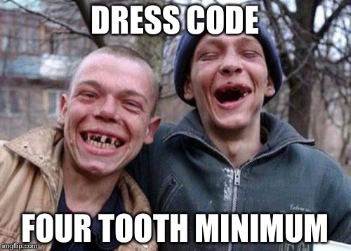 Ugly Twins Meme | DRESS CODE; FOUR TOOTH MINIMUM | image tagged in memes,ugly twins | made w/ Imgflip meme maker