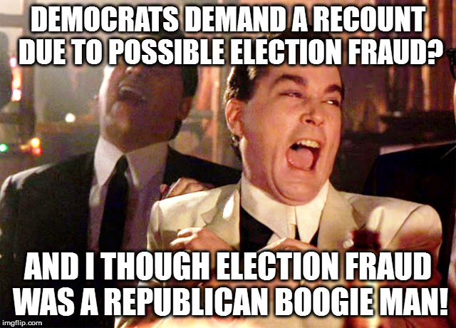 more democrat irony | DEMOCRATS DEMAND A RECOUNT DUE TO POSSIBLE ELECTION FRAUD? AND I THOUGH ELECTION FRAUD WAS A REPUBLICAN BOOGIE MAN! | image tagged in democrats | made w/ Imgflip meme maker