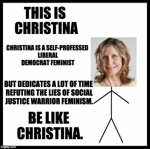 Be Like Bill Meme | THIS IS CHRISTINA; CHRISTINA IS A SELF-PROFESSED LIBERAL DEMOCRAT FEMINIST; BUT DEDICATES A LOT OF TIME REFUTING THE LIES OF SOCIAL JUSTICE WARRIOR FEMINISM. BE LIKE CHRISTINA. | image tagged in memes,be like bill | made w/ Imgflip meme maker