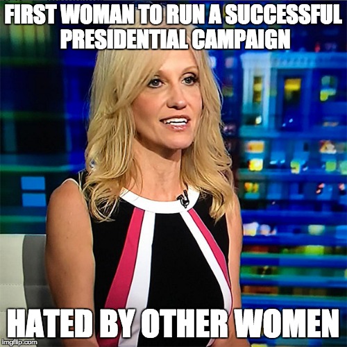 She broke a glass ceiling but women don't care because she isn't in the right club ... | FIRST WOMAN TO RUN A SUCCESSFUL PRESIDENTIAL CAMPAIGN HATED BY OTHER WOMEN | image tagged in kellyanne conway,politics,american politics | made w/ Imgflip meme maker