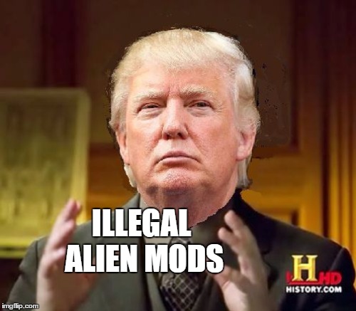 ILLEGAL ALIEN MODS | made w/ Imgflip meme maker