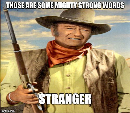 THOSE ARE SOME MIGHTY STRONG WORDS STRANGER | made w/ Imgflip meme maker