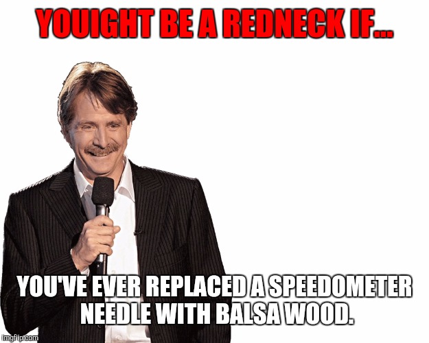YOUIGHT BE A REDNECK IF... YOU'VE EVER REPLACED A SPEEDOMETER NEEDLE WITH BALSA WOOD. | made w/ Imgflip meme maker