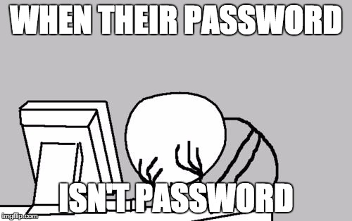 Computer Guy Facepalm | WHEN THEIR PASSWORD; ISN'T PASSWORD | image tagged in memes,computer guy facepalm | made w/ Imgflip meme maker