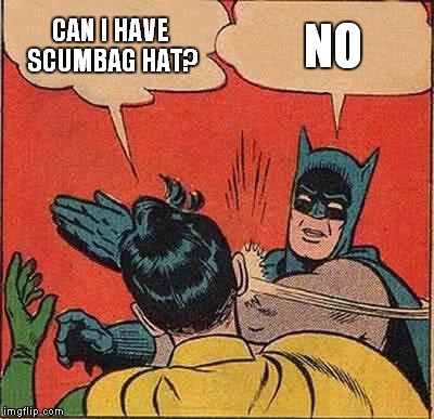 Batman Slapping Robin | CAN I HAVE SCUMBAG HAT? NO | image tagged in memes,batman slapping robin | made w/ Imgflip meme maker