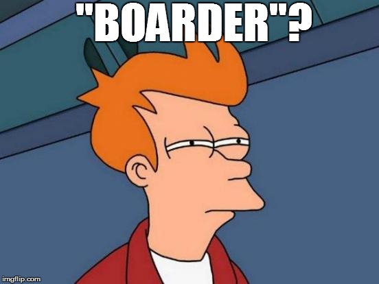 Futurama Fry Meme | "BOARDER"? | image tagged in memes,futurama fry | made w/ Imgflip meme maker