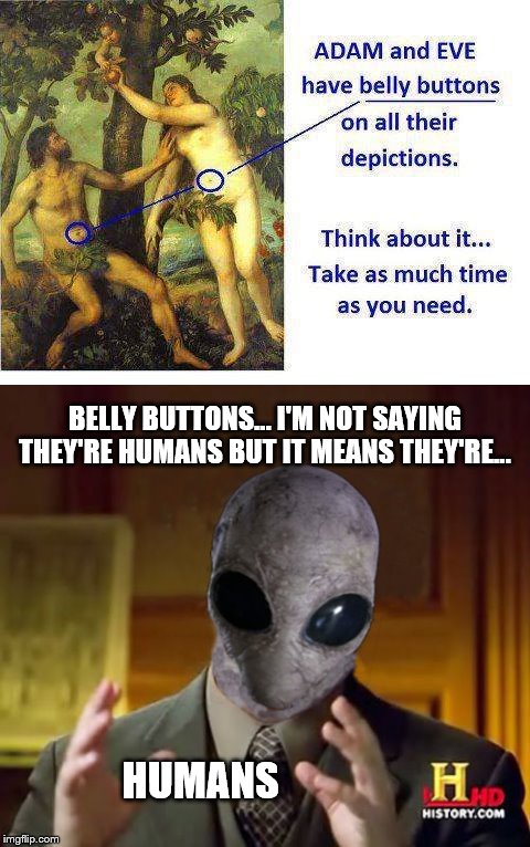 An Ancient Alien Guy responds to a picture of Adam and Eve posted on Facebook | BELLY BUTTONS... I'M NOT SAYING THEY'RE HUMANS BUT IT MEANS THEY'RE... HUMANS | image tagged in memes,ancient aliens guy,funny,art history,religion,smart stuff | made w/ Imgflip meme maker