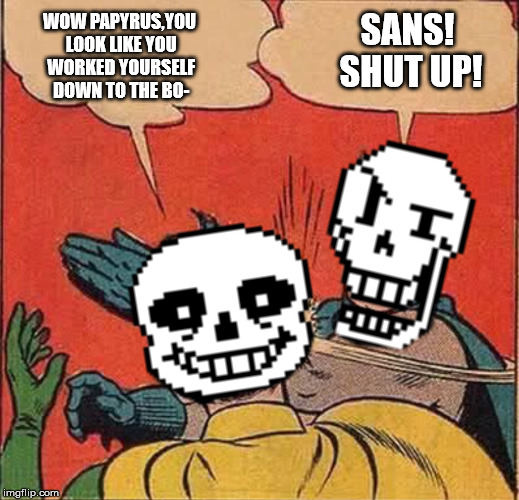 Papyrus Slapping Sans | SANS! SHUT UP! WOW PAPYRUS,YOU LOOK LIKE YOU WORKED YOURSELF DOWN TO THE BO- | image tagged in papyrus slapping sans,batman slapping robin,funny,memes,undertale,sans | made w/ Imgflip meme maker