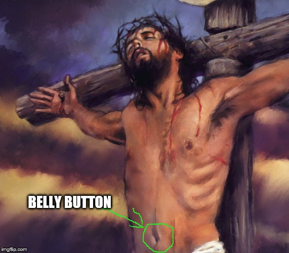The Second Adam - The Son of Man.... born of a Woman | BELLY BUTTON | image tagged in belly button jesus,art history,religion,memes,smart stuff | made w/ Imgflip meme maker