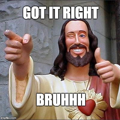 Buddy Christ Meme | GOT IT RIGHT; BRUHHH | image tagged in memes,buddy christ | made w/ Imgflip meme maker