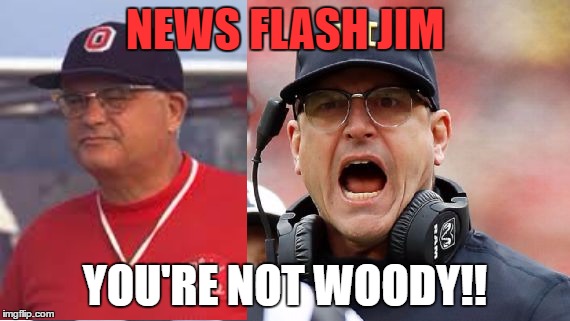 NEWS FLASH JIM; YOU'RE NOT WOODY!! | image tagged in whiny harbaugh | made w/ Imgflip meme maker