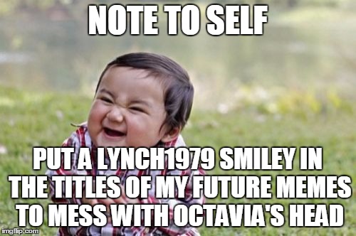 Evil Toddler Meme | NOTE TO SELF PUT A LYNCH1979 SMILEY IN THE TITLES OF MY FUTURE MEMES TO MESS WITH OCTAVIA'S HEAD | image tagged in memes,evil toddler | made w/ Imgflip meme maker