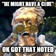 "HE MIGHT HAVE A CLUE" OK GOT THAT NOTED | made w/ Imgflip meme maker