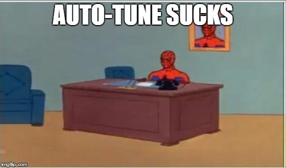 AUTO-TUNE SUCKS | made w/ Imgflip meme maker