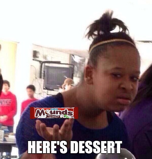 Black Girl Wat Meme | HERE'S DESSERT | image tagged in memes,black girl wat | made w/ Imgflip meme maker