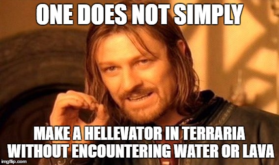 One Does Not Simply Meme |  ONE DOES NOT SIMPLY; MAKE A HELLEVATOR IN TERRARIA WITHOUT ENCOUNTERING WATER OR LAVA | image tagged in memes,one does not simply | made w/ Imgflip meme maker