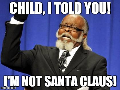 Too Damn High Meme | CHILD, I TOLD YOU! I'M NOT SANTA CLAUS! | image tagged in memes,too damn high | made w/ Imgflip meme maker