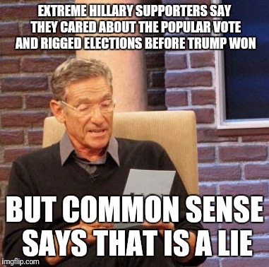 Maury Lie Detector Meme | EXTREME HILLARY SUPPORTERS SAY THEY CARED ABOUT THE POPULAR VOTE AND RIGGED ELECTIONS BEFORE TRUMP WON BUT COMMON SENSE SAYS THAT IS A LIE | image tagged in memes,maury lie detector | made w/ Imgflip meme maker