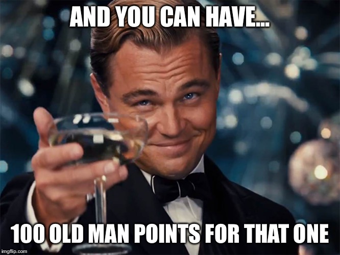 Leonardo old man points | AND YOU CAN HAVE... 100 OLD MAN POINTS FOR THAT ONE | image tagged in leonardo dicaprio cheers | made w/ Imgflip meme maker