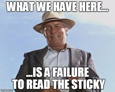 WHAT WE HAVE HERE... ...IS A FAILURE TO READ THE STICKY | made w/ Imgflip meme maker