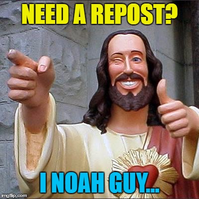NEED A REPOST? I NOAH GUY... | made w/ Imgflip meme maker