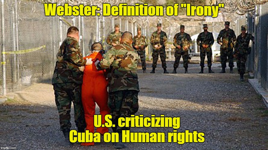 Definition of "Irony" |  Webster: Definition of "Irony"; U.S. criticizing Cuba on Human rights | image tagged in definition of irony,irony,cuba,castro,guantanamo | made w/ Imgflip meme maker
