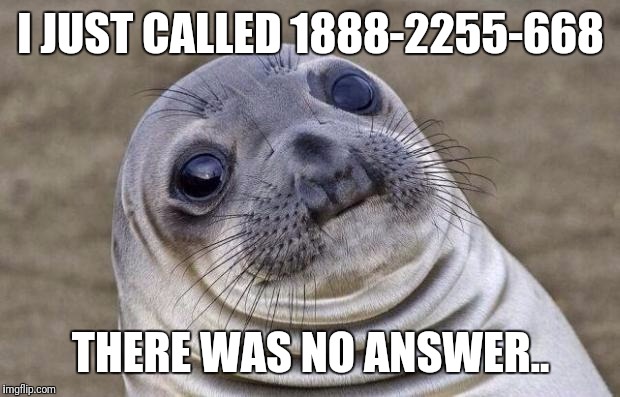 Awkward Moment Sealion Meme | I JUST CALLED 1888-2255-668 THERE WAS NO ANSWER.. | image tagged in memes,awkward moment sealion | made w/ Imgflip meme maker