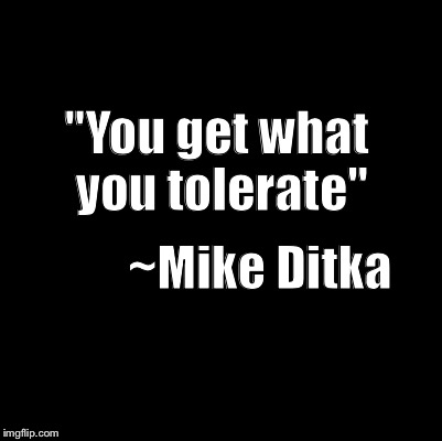 Blank | "You get what you tolerate"; ~Mike Ditka | image tagged in blank | made w/ Imgflip meme maker