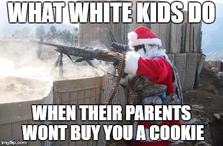Hohoho | WHAT WHITE KIDS DO; WHEN THEIR PARENTS WONT BUY YOU A COOKIE | image tagged in memes,hohoho | made w/ Imgflip meme maker