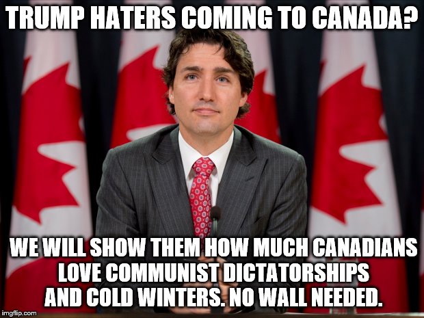 Mr SMRT guy | TRUMP HATERS COMING TO CANADA? WE WILL SHOW THEM HOW MUCH CANADIANS LOVE COMMUNIST DICTATORSHIPS AND COLD WINTERS. NO WALL NEEDED. | image tagged in justin trudeau,trump haters,canada,build a wall,fidel castro | made w/ Imgflip meme maker